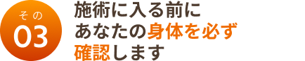 その3：施術施術に入る前にあなたの身体を必ず確認します